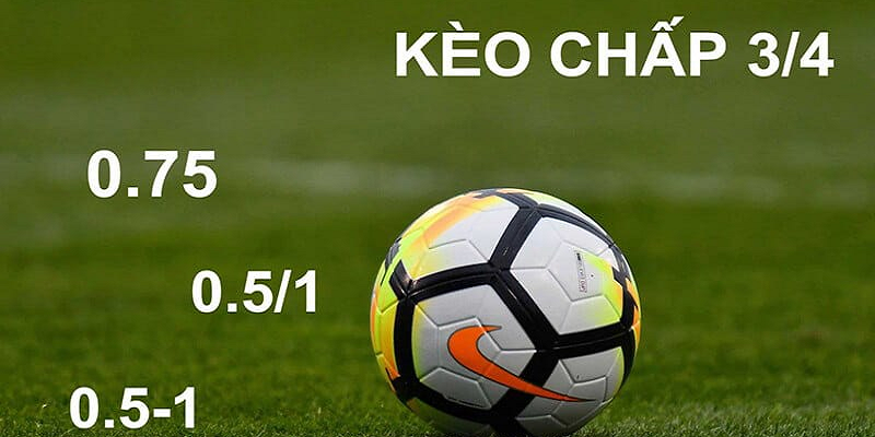 Tìm hiểu chi tiết về kèo chấp 3/4 là sao ? Cách chơi kèo chấp 3/4